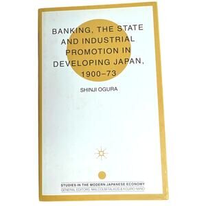 Banking, The State and Industrial Promotion in Developing Japan 1900-73 Ogura